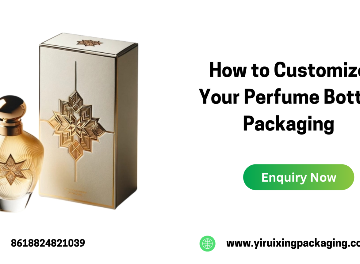 How to Customize Your Perfume Bottle Packaging