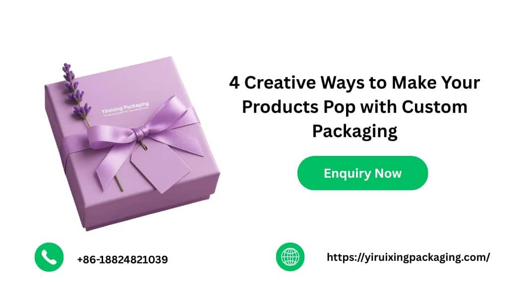 4 Creative Ways to Make Your Products Pop with Custom Packaging