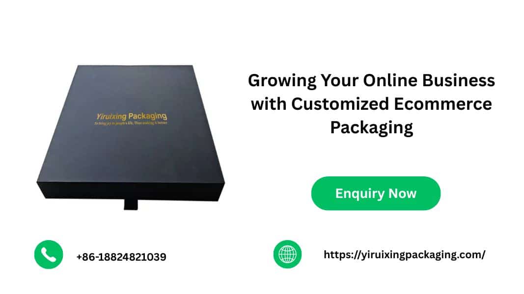 Growing Your Online Business with Customized Ecommerce Packaging
