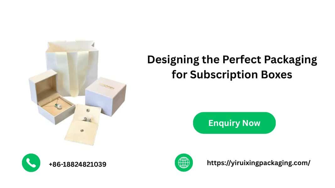 Designing the Perfect Packaging for Subscription Boxes