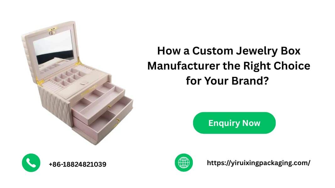 How a Custom Jewelry Box Manufacturer the Right Choice for Your Brand?