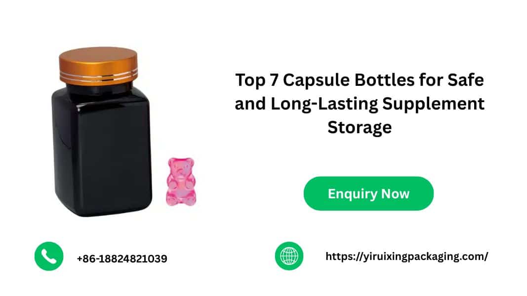 Top 7 Capsule Bottles for Safe and Long-Lasting Supplement Storage