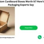 Are Custom Cardboard Boxes Worth It? Here’s What Packaging Experts Say