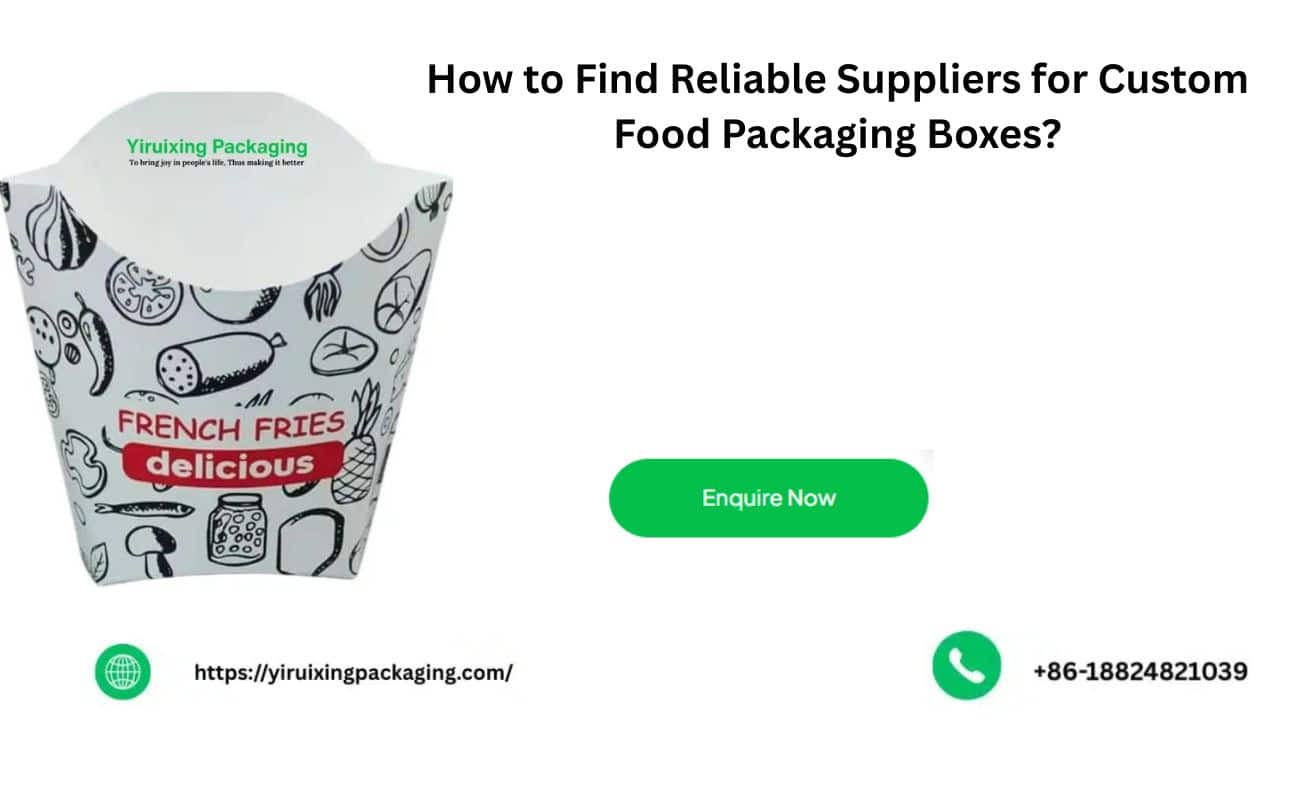 How to Find Reliable Suppliers for Custom Food Packaging Boxes?