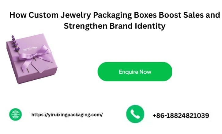How Custom Jewelry Packaging Boxes Boost Sales and Strengthen Brand Identity