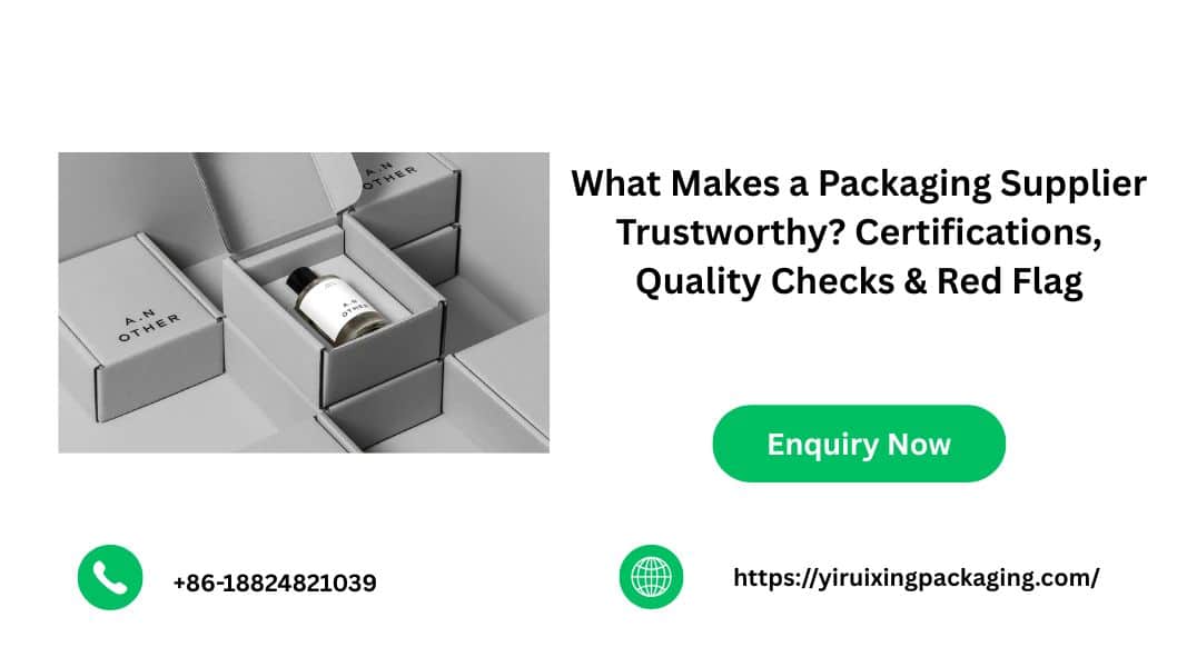 What Makes a Packaging Supplier Trustworthy? Certifications, Quality Checks & Red Flags
