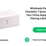 Wholesale Packaging Checklist: 7 Questions to Ask Your China Supplier Before Placing a Bulk Order