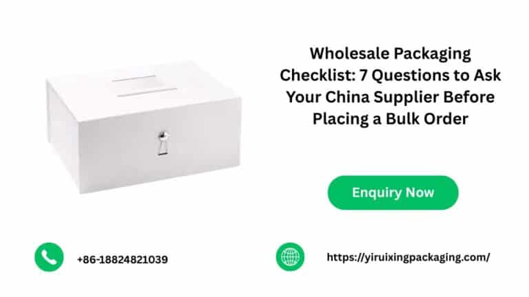 Wholesale Packaging Checklist: 7 Questions to Ask Your China Supplier Before Placing a Bulk Order