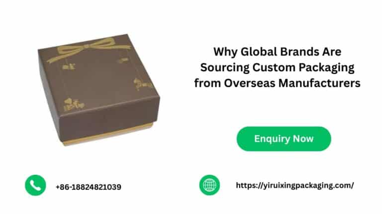 Why Global Brands Are Sourcing Custom Packaging from Overseas Manufacturers