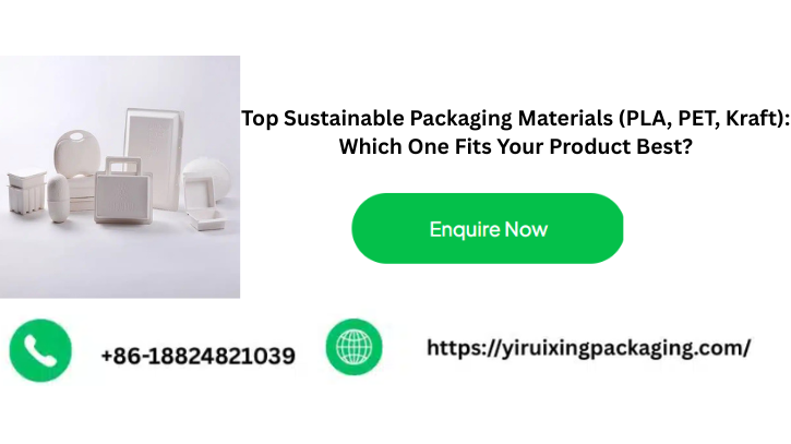 Top Sustainable Packaging Materials (PLA, PET, Kraft): Which One Fits Your Product Best?