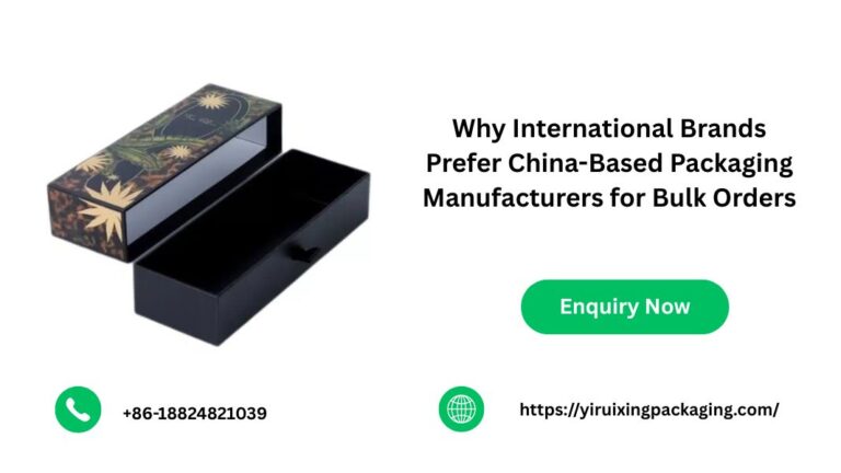 Why International Brands Prefer China-Based Packaging Manufacturers for Bulk Orders