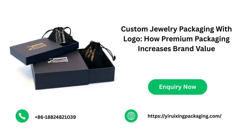 Custom Jewelry Packaging With Logo: How Premium Packaging Increases Brand Value