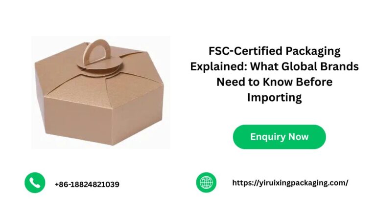 FSC-Certified Packaging Explained: What Global Brands Need to Know Before Importing